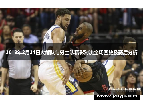 2019年2月24日火箭队与勇士队精彩对决全场回放及赛后分析