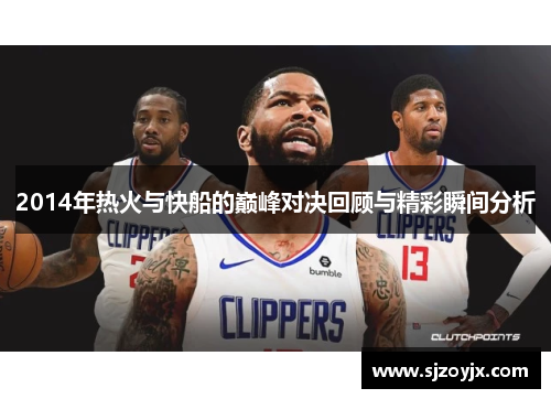 2014年热火与快船的巅峰对决回顾与精彩瞬间分析