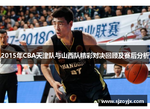 2015年CBA天津队与山西队精彩对决回顾及赛后分析