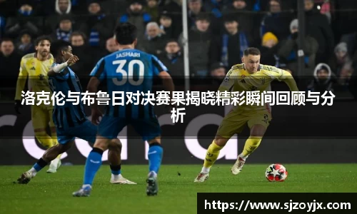 bwin必赢洛克伦与布鲁日对决赛果揭晓精彩瞬间回顾与分析